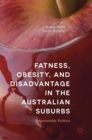Image for Fatness, obesity, and disadvantage in the Australian suburbs  : unpalatable politics