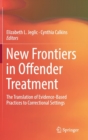 Image for New Frontiers in Offender Treatment : The Translation of Evidence-Based Practices to Correctional Settings