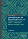 Image for Universalizing nuclear nonproliferation norms: a regional framework for the South Asian nuclear weapon states