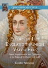 Image for Elizabeth I of England through valois eyes: power, representation, and diplomacy in the reign of the queen, 1558-1588