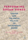 Image for Performing dream homes: theater and the spatial politics of the domestic sphere
