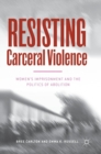 Image for Resisting carceral violence  : women&#39;s imprisonment and the politics of abolition