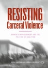 Image for Resisting carceral violence: women&#39;s imprisonment and the politics of abolition