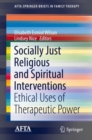 Image for Socially Just Religious and Spiritual Interventions: Ethical Uses of Therapeutic Power