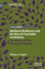 Image for Medieval Healthcare and the Rise of Charitable Institutions