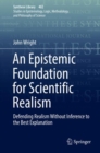 Image for An Epistemic Foundation for Scientific Realism: Defending Realism Without Inference to the Best Explanation : v. 402