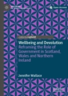 Image for Wellbeing and devolution  : reframing the role of government in Scotland, Wales and Northern Ireland