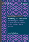Image for Wellbeing and devolution: reframing the role of government in Scotland, Wales and Northern Ireland