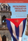 Image for Decolonizing theology in revolution: a critical retrieval of Sergio Arce&#39;s theological thought