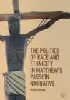 Image for The politics of race and ethnicity in Matthew&#39;s passion narrative