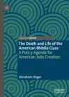 Image for The death and life of the American middle class: a policy agenda for American jobs creation