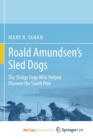Image for Roald Amundsen&#39;s Sled Dogs : The Sledge Dogs Who Helped Discover the South Pole