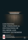 Image for Contesting the theological foundations of Islamism and violent extremism