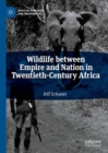 Image for Wildlife between empire and nation in twentieth-century Africa