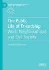 Image for The public life of friendship  : work, neighborhood and civil society