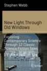 Image for New light through old windows: exploring contemporary science through 12 classic science fiction tales