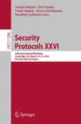 Image for Security protocols XXVI: 26th International Workshop, Cambridge, UK, March 19-21, 2018, Revised Selected Papers : 11286