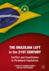 Image for The Brazilian left in the 21st century: conflict and conciliation in peripheral capitalism