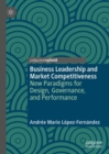 Image for Business leadership and market competitiveness  : new paradigms for design, governance, and performance