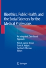 Image for Bioethics, public health, and the social sciences for the medical professions: an integrated, case-based approach