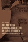Image for The American counter-revolution in favor of liberty  : how Americans resisted modern state, 1765-1850