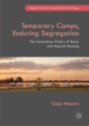 Image for Temporary camps, enduring segregation  : the contentious politics of roma and migrant housing