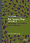 Image for The changing shape of politics  : rethinking left and right in a new Britain