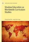 Image for Shadow Education as Worldwide Curriculum Studies