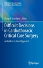 Image for Difficult Decisions in Cardiothoracic Critical Care Surgery: An Evidence-Based Approach