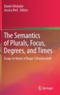Image for The Semantics of Plurals, Focus, Degrees, and Times : Essays in Honor of Roger Schwarzschild