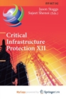 Image for Critical Infrastructure Protection XII : 12th IFIP WG 11.10 International Conference, ICCIP 2018, Arlington, VA, USA, March 12-14, 2018, Revised Selected Papers