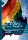 Image for Gay liberation to campus assimilation  : early non-heterosexual student organizing at midwestern universities