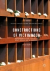 Image for Constructions of victimhood: remembering the victims of State Socialism in Germany