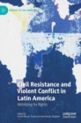 Image for Civil resistance and violent conflict in Latin America  : mobilizing for rights