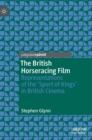 Image for The British horseracing film  : representations of the &#39;sport of kings&#39; in British cinema