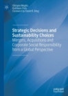 Image for Strategic decisions and sustainability choices  : mergers, acquisitions and corporate social responsibility from a global perspective