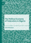 Image for The political economy of federalism in Nigeria