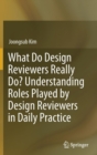Image for What Do Design Reviewers Really Do? Understanding Roles Played by Design Reviewers in Daily Practice