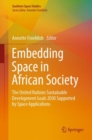 Image for Embedding Space in African Society : The United Nations Sustainable Development Goals 2030 Supported by Space Applications