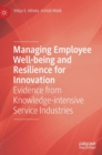 Image for Managing employee well-being and resilience for innovation  : evidence from knowledge-intensive service industries