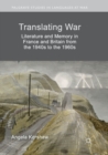 Image for Translating War : Literature and Memory in France and Britain from the 1940s to the 1960s