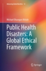 Image for Public Health Disasters: A Global Ethical Framework