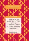 Image for Lone Heroes and the Myth of the American West in Comic Books, 1945-1962