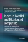 Image for Topics in Parallel and Distributed Computing : Enhancing the Undergraduate Curriculum: Performance, Concurrency, and Programming on Modern Platforms