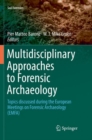 Image for Multidisciplinary Approaches to Forensic Archaeology : Topics discussed during the European Meetings on Forensic Archaeology (EMFA)