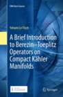Image for A Brief Introduction to Berezin–Toeplitz Operators on Compact Kahler Manifolds