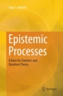 Image for Epistemic Processes : A Basis for Statistics and Quantum Theory