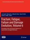 Image for Fracture, Fatigue, Failure and Damage Evolution, Volume 6 : Proceedings of the 2018 Annual Conference on Experimental and Applied Mechanics