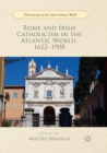 Image for Rome and Irish Catholicism in the Atlantic World, 1622–1908