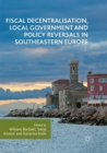 Image for Fiscal Decentralisation, Local Government and Policy Reversals in Southeastern Europe